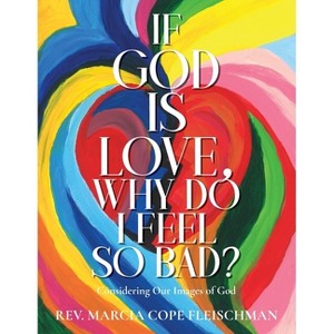 If God Is Love, Why Do I Feel so Bad? - by  Marcia Cope Fleischman (Paperback) - 1 of 1