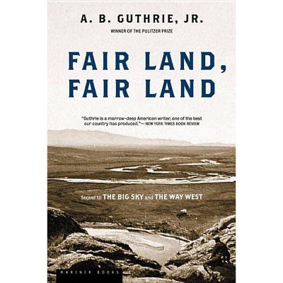 Fair Land, Fair Land - by  A B Guthrie (Paperback)