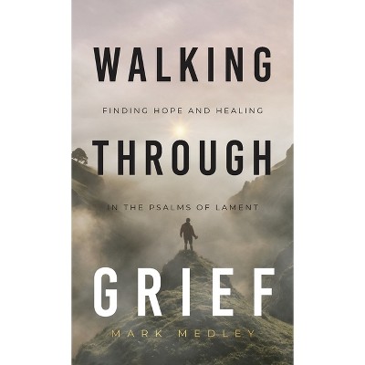 Walking Through Grief - by  Mark Medley (Hardcover)