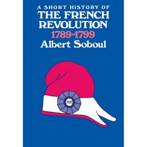 A Short History of the French Revolution, 1789-1799 - by  Albert Soboul (Paperback) - 1 of 1