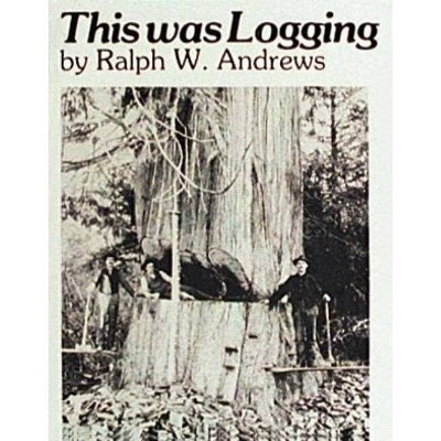 This Was Logging - (Drama Inteh Northwest Timber Country) by  Ralph W Andrews (Paperback)