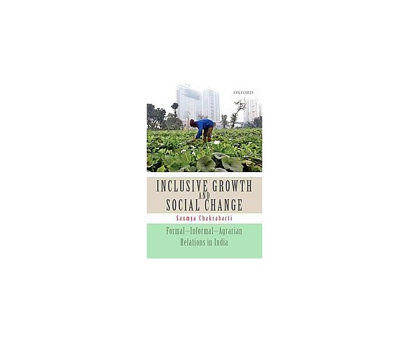 Inclusive Growth and Social Change : Formal-Informal-Agrarian Relations in India (Hardcover) (Saumya