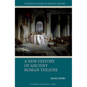 A New History of Ancient Roman Theatre - (Liverpool Studies in Ancient History) by  Jessica Clarke (Hardcover) - 1 of 1
