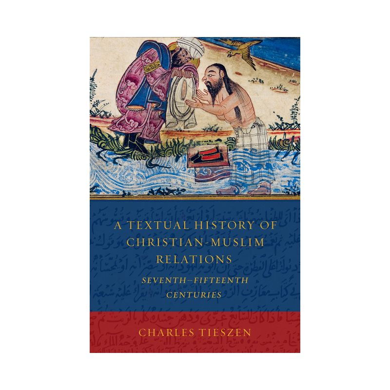 A Textual History of Christian-Muslim Relations Seventh-Fifteenth Centuries - by  Charles Tieszen (Paperback), 1 of 2