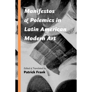 Manifestos and Polemics in Latin American Modern Art - by  Patrick Frank (Paperback) - 1 of 1