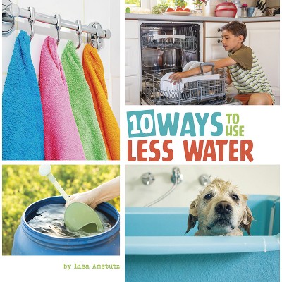 10 Ways to Use Less Water - (Simple Steps to Help the Planet) by Lisa Amstutz