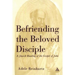 Befriending the Beloved Disciple - (Jewish Reading of the Gospel of John) by  Adele Reinhartz (Paperback) - 1 of 1