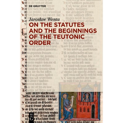 On the Statutes and the Beginnings of the Teutonic Order - by  Jaroslaw Wenta (Hardcover)