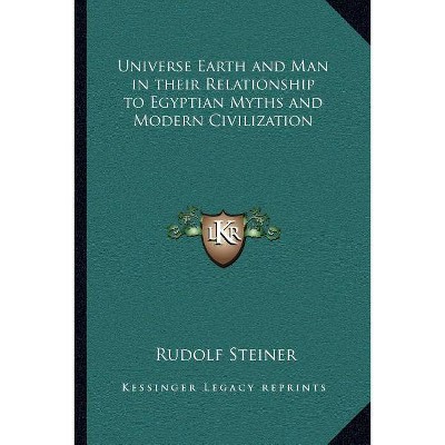 Universe Earth and Man in their Relationship to Egyptian Myths and Modern Civilization - by  Rudolf Steiner (Paperback)