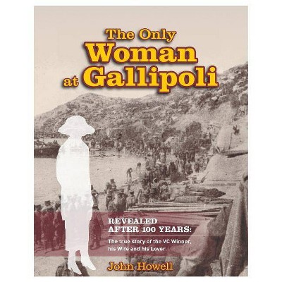 The Only Woman At Gallipoli - by  John Howell (Paperback)