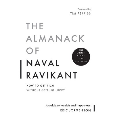 The Almanack of Naval Ravikant - by  Eric Jorgenson (Hardcover)