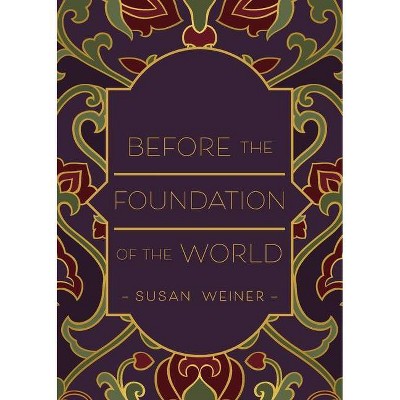 Before the Foundation of the World - by  Susan Weiner (Paperback)