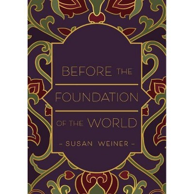 Before the Foundation of the World - by  Susan Weiner (Paperback)