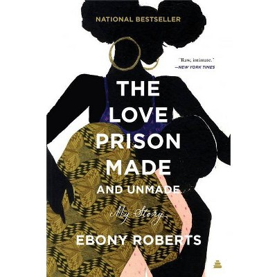 The Love Prison Made and Unmade - by  Ebony Roberts (Paperback)