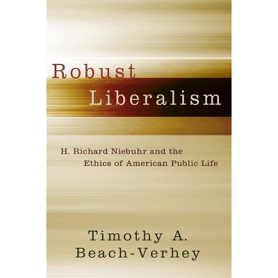Robust Liberalism - by  Timothy A Beach-Verhey (Hardcover)