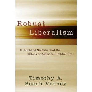 Robust Liberalism - by  Timothy A Beach-Verhey (Hardcover) - 1 of 1