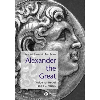 Alexander the Great - (Blackwell Sourcebooks in Ancient History) by  Waldemar Heckel & J C Yardley (Paperback)