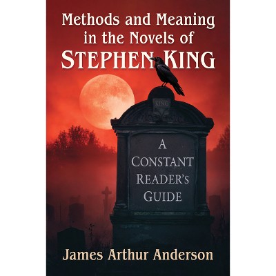 Methods and Meaning in the Novels of Stephen King - by  James Arthur Anderson (Paperback)