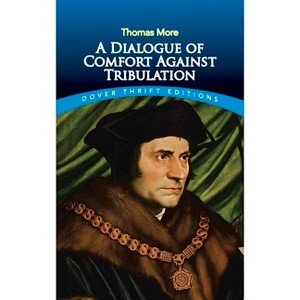 A Dialogue of Comfort Against Tribulation - (Dover Thrift Editions: Religion) by  Thomas More (Paperback) - 1 of 1