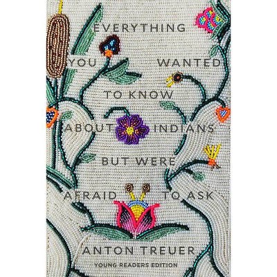 Everything You Wanted to Know about Indians But Were Afraid to Ask - by  Anton Treuer (Hardcover)