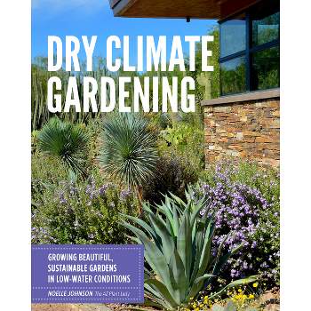 Dry Climate Gardening - by  Noelle Johnson (Paperback)
