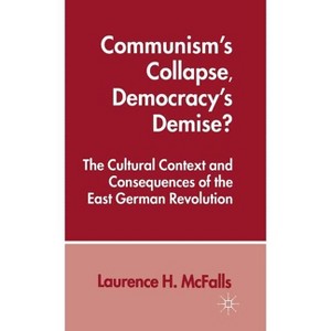 Communism's Collapse, Democracy's Demise? - (Cultural Context and Consequences of the East German Revolut) by  L McFalls (Hardcover) - 1 of 1