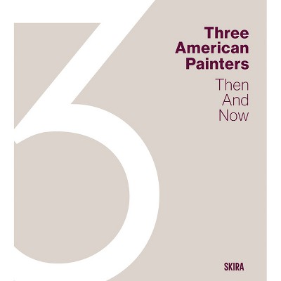 Three American Painters: Then and Now - by  Eik Kahng (Hardcover)