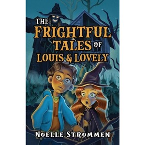 The Frightful Tales of Louis & Lovely - by  Noelle Strommen (Paperback) - 1 of 1