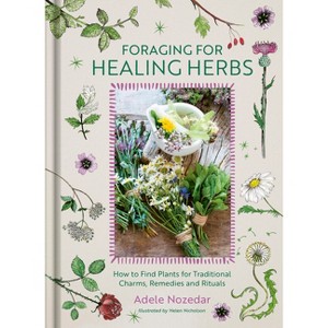 Foraging for Healing Herbs - by  Adele Nozedar (Hardcover) - 1 of 1