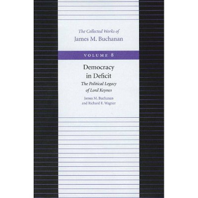 Democracy in Deficit - (Collected Works of James M. Buchanan) by  James M Buchanan & Richard E Wagner (Paperback)