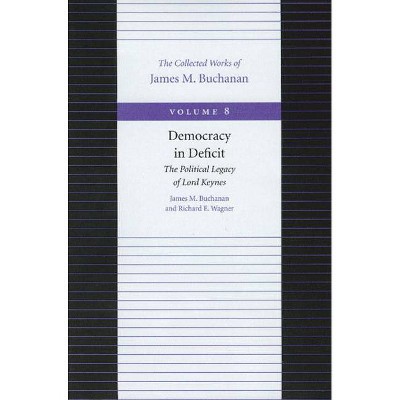 Democracy in Deficit - (Collected Works of James M. Buchanan) by  James M Buchanan & Richard E Wagner (Paperback)