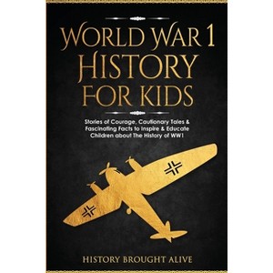 World War 1 History For Kids - by  History Brought Alive (Paperback) - 1 of 1