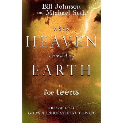 When Heaven Invades Earth for Teens - by  Bill Johnson & Mike Seth (Paperback)