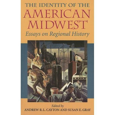 The Identity of the American Midwest - (Midwestern History and Culture) by  Andrew R L Cayton & Susan E Gray (Paperback)