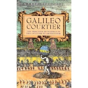 Galileo, Courtier - (Science and Its Conceptual Foundations) by  Mario Biagioli (Paperback) - 1 of 1