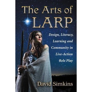 The Arts of LARP - by  David Simkins (Paperback) - 1 of 1