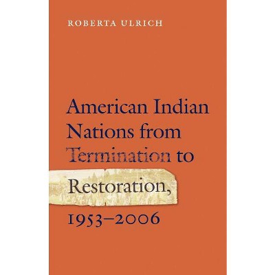 American Indian Nations from Termination to Restoration, 1953-2006 - by Roberta Ulrich