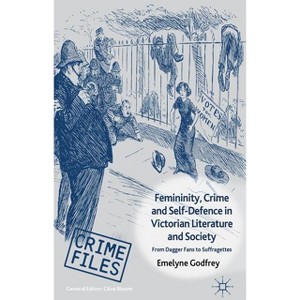 Femininity, Crime and Self-Defence in Victorian Literature and Society - (Crime Files) by  E Godfrey (Hardcover) - 1 of 1