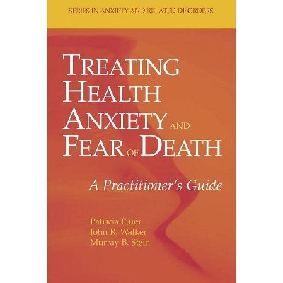 Treating Health Anxiety and Fear of Death - (Anxiety and Related Disorders) by  Patricia Furer & John R Walker & Murray B Stein (Paperback)