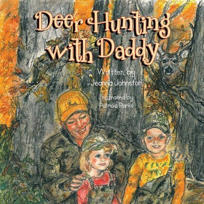 Deer Hunting with Daddy - by  Jeanna Johnston (Paperback)