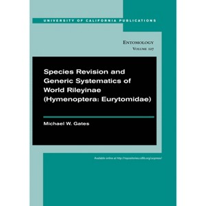 Species Revision and Generic Systematics of World Rileyinae (Hymenoptera: Eurytomidae) - (Uc Publications in Entomology) by  Michael W Gates - 1 of 1