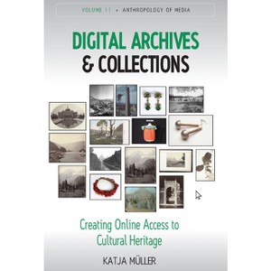 Digital Archives and Collections - (Anthropology of Media) by  Katja Müller (Paperback) - 1 of 1