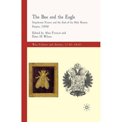 The Bee and the Eagle - (War, Culture and Society, 1750 -1850) by  Alan Forrest & Peter H Wilson (Paperback)