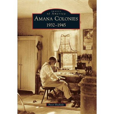 Amana Colonies: 1932-1945 - by Peter Hoehnle (Paperback)