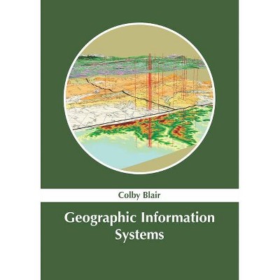 Geographic Information Systems - by  Colby Blair (Hardcover)