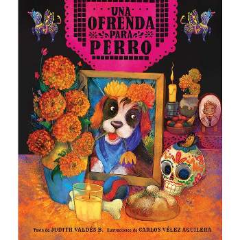 Ofrenda Para Perro (Un Libro Ilustrado del Día de Muertos Para Niños) (an Ofrenda for Perro) (Spanish Edition) - by  Judith Valdés B (Hardcover)