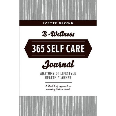 B-Wellness365 Self Care Journal, 1 - (Making Mindful Decisions) by  Ivette Brown (Paperback)