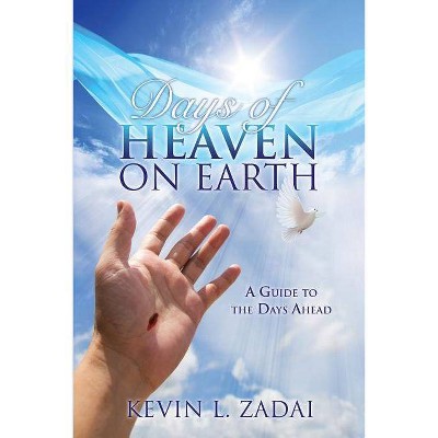 Days of Heaven on Earth - by  Kevin L Zadai (Paperback)