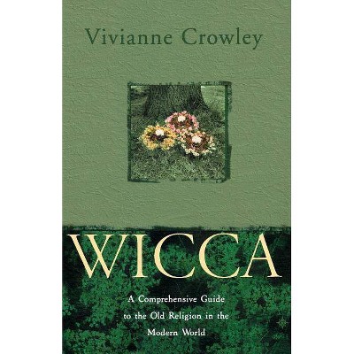 Wicca: A Comprehensive Guide to the Old Religion in the Modern World - by  Vivianne Crowley (Paperback)