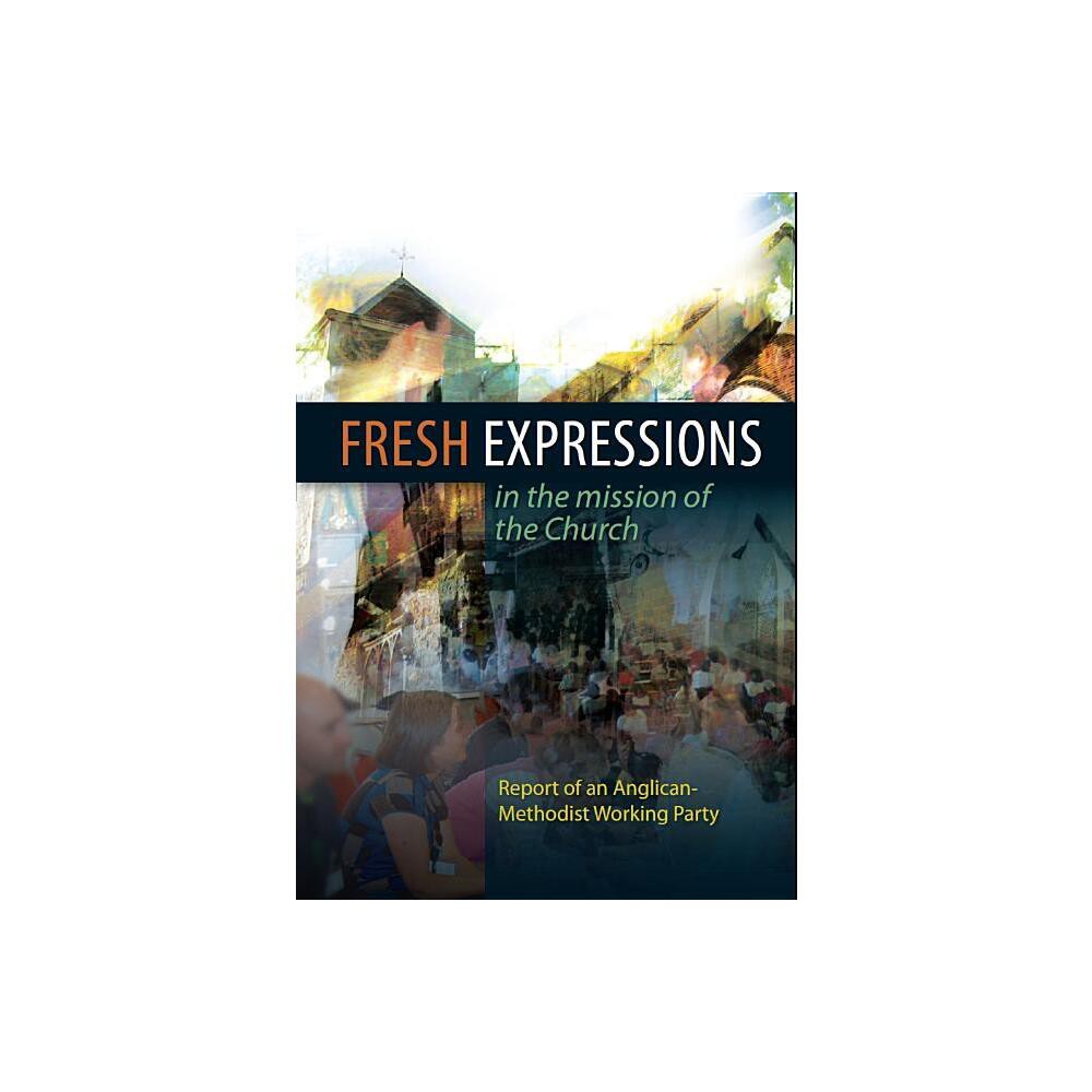 Fresh Expressions in the Mission of the Chuch - by Church House Publishing & Angican-Methodist Working Party (Paperback)